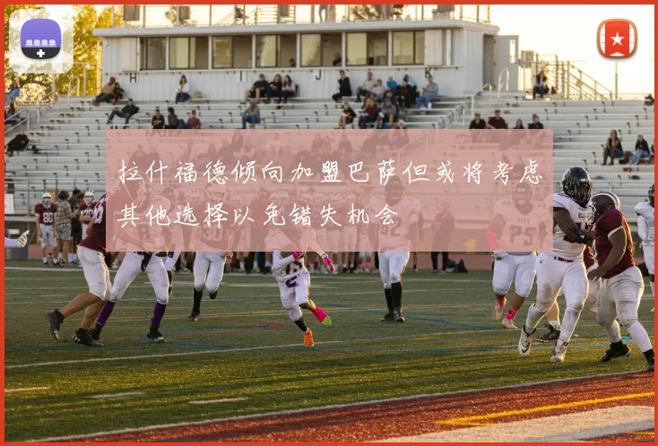 拉什福德倾向加盟巴萨但或将考虑其他选择以免错失机会